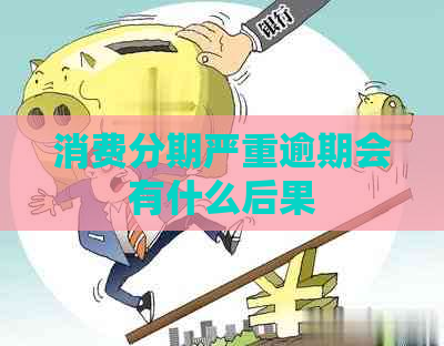 消费分期严重逾期会有什么后果