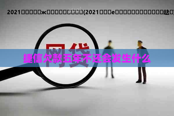 捷信欠款五年不还会发生什么