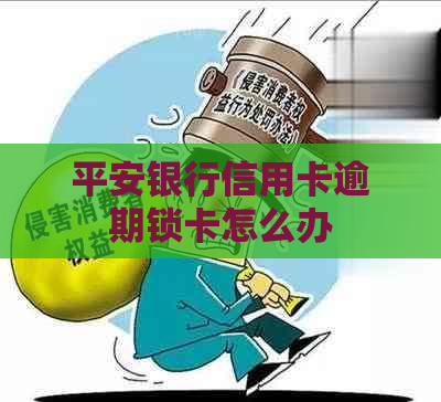 平安银行信用卡逾期锁卡怎么办