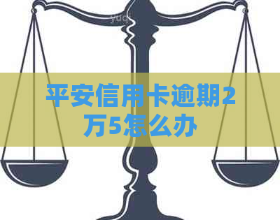 平安信用卡逾期2万5怎么办