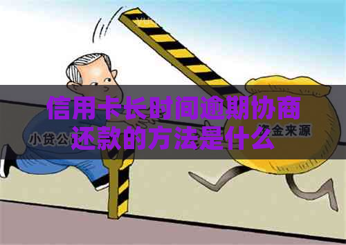 信用卡长时间逾期协商还款的方法是什么