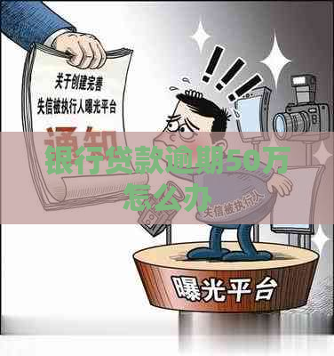 银行贷款逾期50万怎么办