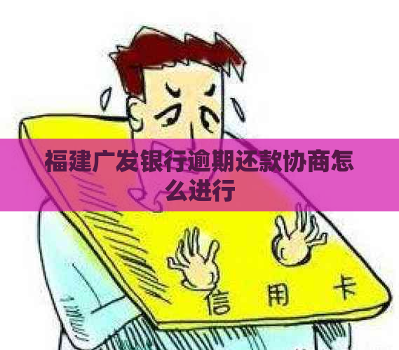 福建广发银行逾期还款协商怎么进行