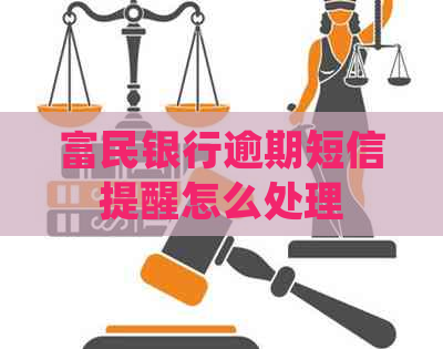 富民银行逾期短信提醒怎么处理