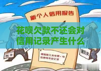 花呗欠款不还会对信用记录产生什么影响