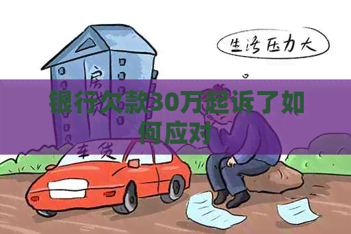 银行欠款30万起诉了如何应对