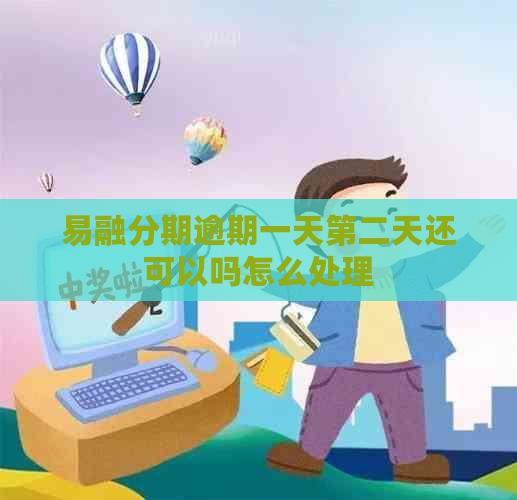 易融分期逾期一天第二天还可以吗怎么处理