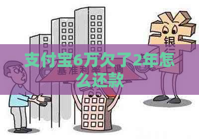 支付宝6万欠了2年怎么还款