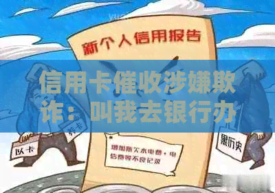 信用卡涉嫌欺诈：叫我去银行办理贷款业务是真的吗？