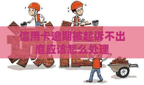 信用卡逾期被起诉不出庭应该怎么处理