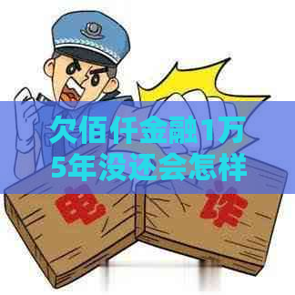 欠佰仟金融1万5年没还会怎样