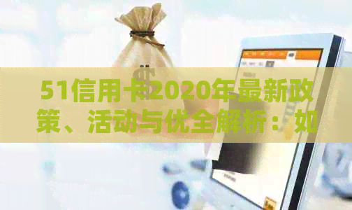 51信用卡2020年最新政策、活动与优全解析：如何更好地利用信用卡服务