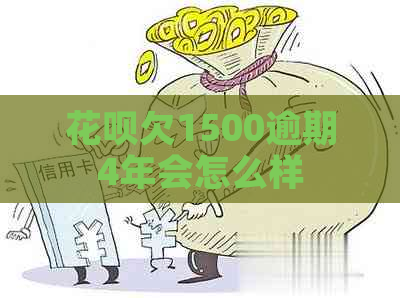 花呗欠1500逾期4年会怎么样