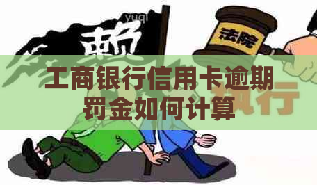 工商银行信用卡逾期罚金如何计算