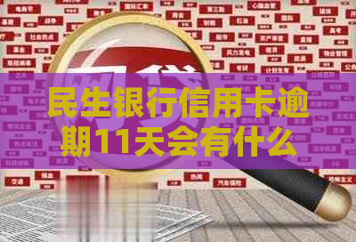 民生银行信用卡逾期11天会有什么后果