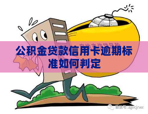 公积金贷款信用卡逾期标准如何判定