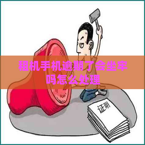 租机手机逾期了会坐牢吗怎么处理