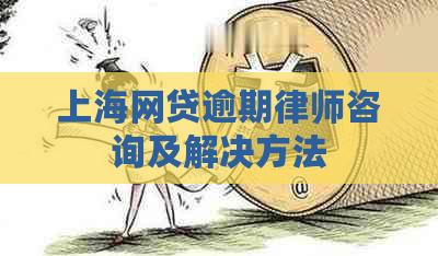 上海网贷逾期律师咨询及解决方法