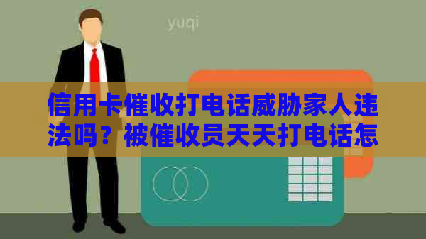 信用卡打电话家人违法吗？被员天天打电话怎么办？怎么举报？