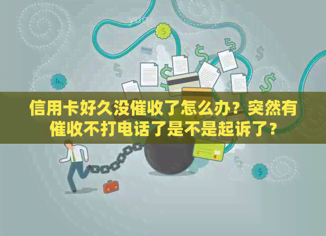 信用卡好久没了怎么办？突然有不打电话了是不是起诉了？