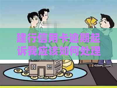 建行信用卡逾期起诉我应该如何处理