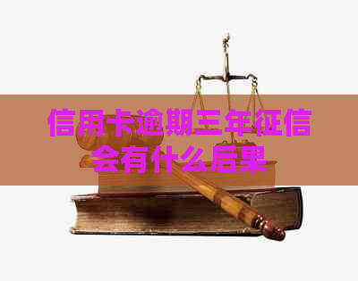 信用卡逾期三年会有什么后果