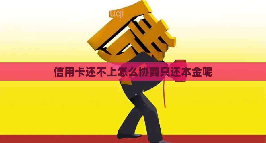 信用卡还不上怎么协商只还本金呢