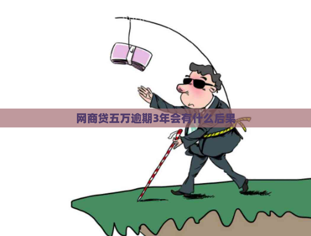 网商贷五万逾期3年会有什么后果