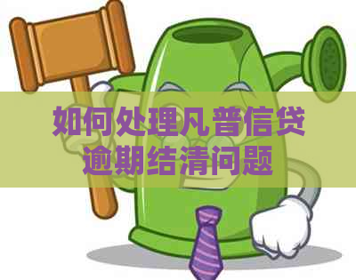 如何处理凡普信贷逾期结清问题