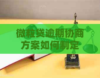 微粒贷逾期协商方案如何制定