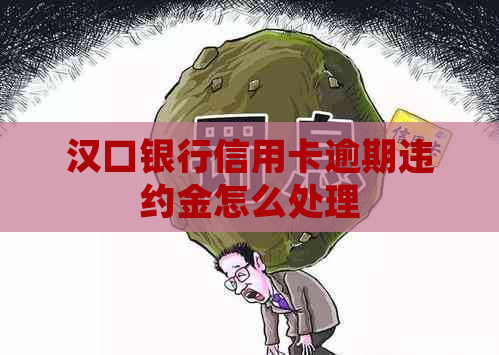 汉口银行信用卡逾期违约金怎么处理