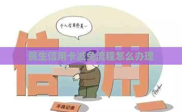 民生信用卡减免流程怎么办理