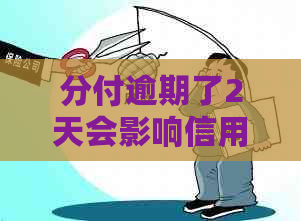 分付逾期了2天会影响信用吗