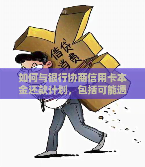 如何与银行协商信用卡本金还款计划，包括可能遇到的问题及解决方法