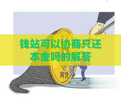 钱站可以协商只还本金吗的解答