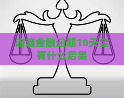 滴滴金融逾期10天会有什么后果