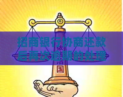 招商银行协商还款后再次逾期的处理方法及可能面临的后果