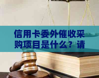 信用卡委外采购项目是什么？请解释该项目的含义和涉及的内容。