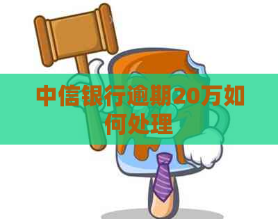 中信银行逾期20万如何处理