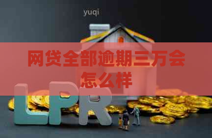 网贷全部逾期三万会怎么样