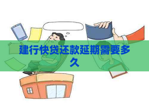 建行快贷还款延期需要多久