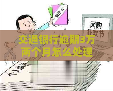 交通银行逾期3万两个月怎么处理