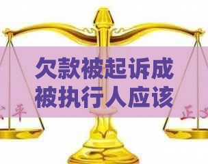 欠款被起诉成被执行人应该怎么应对