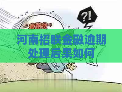 河南招联金融逾期处理后果如何