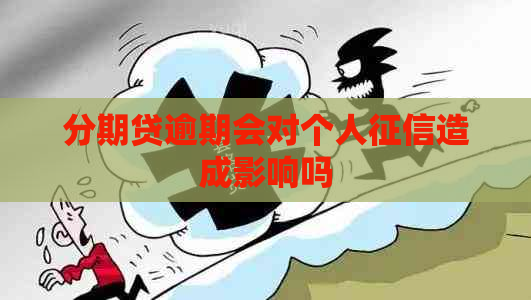 分期贷逾期会对个人造成影响吗