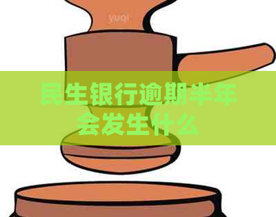 民生银行逾期半年会发生什么