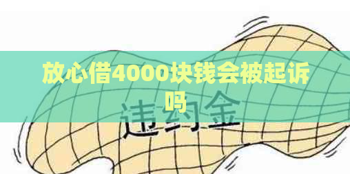 放心借4000块钱会被起诉吗