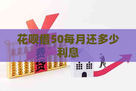 花呗借50每月还多少利息