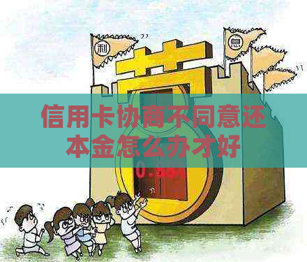 信用卡协商不同意还本金怎么办才好