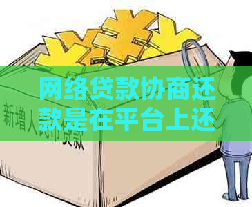 网络贷款协商还款是在平台上还吗需要注意什么